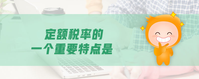 定額稅率的一個重要特點是 定額稅率的一個重要特點是