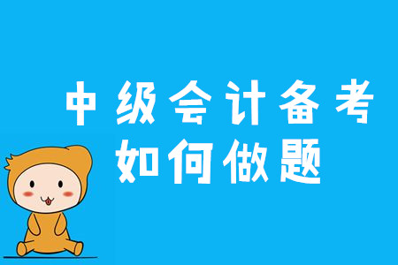 2020年中級(jí)會(huì)計(jì)備考應(yīng)該如何做題？三個(gè)竅門速來看！