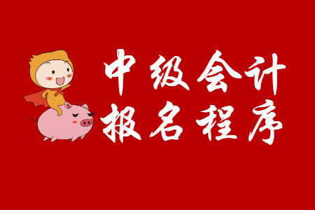 中級會計(jì)報(bào)名程序是什么呢？