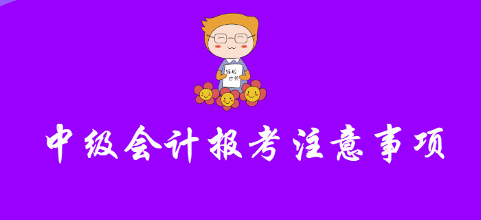 報(bào)考中級(jí)會(huì)計(jì)不注意這幾個(gè)問題，小心報(bào)名失敗！