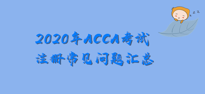 新手必看！2020年ACCA考試注冊常見問題匯總