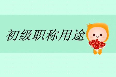 初級會計職稱有什么用途？