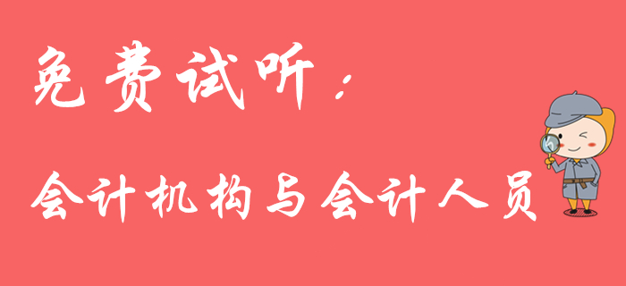 初級(jí)會(huì)計(jì)職稱(chēng)名師免費(fèi)課程：會(huì)計(jì)機(jī)構(gòu)與會(huì)計(jì)人員