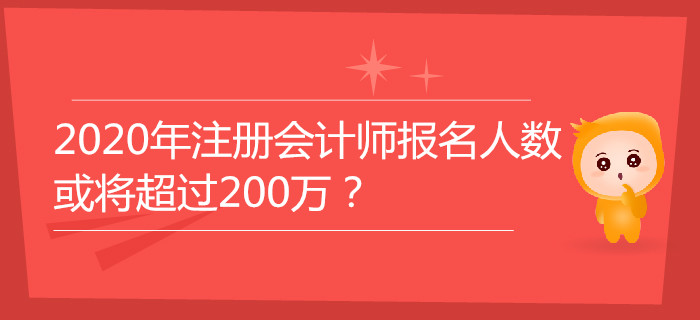 2020年注冊(cè)會(huì)計(jì)師報(bào)名人數(shù)或?qū)⒊^(guò)200萬(wàn)？