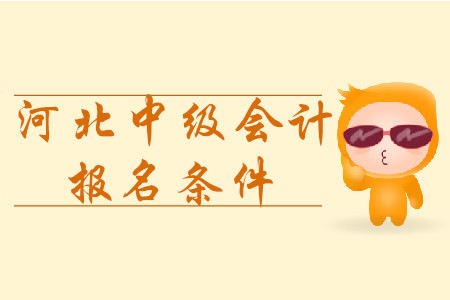河北中級會計報名條件2020年是什么？