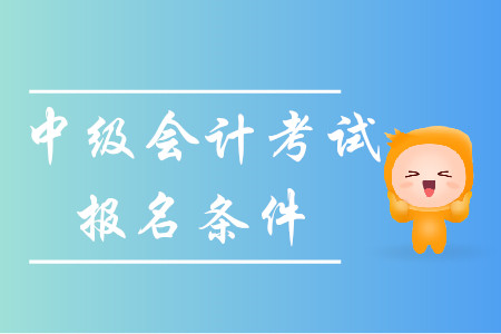 浙江中級(jí)會(huì)計(jì)職稱報(bào)名條件有哪些要求？