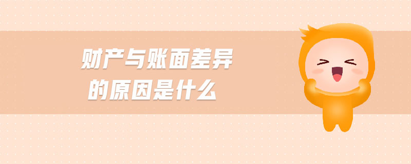 財(cái)產(chǎn)與賬面差異的原因是什么 財(cái)產(chǎn)與賬面差異的原因是什么