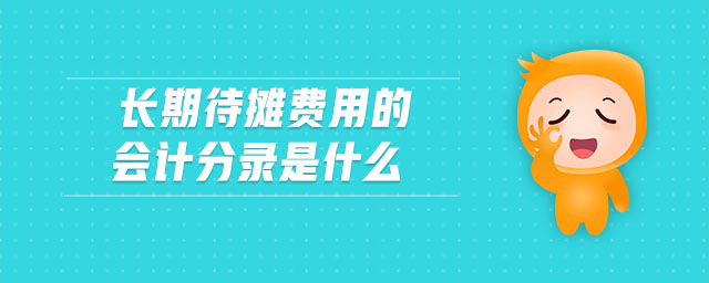 長期待攤費用的會計分錄是什么 長期待攤費用的會計分錄是什么