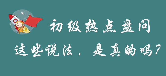 “初級(jí)會(huì)計(jì)”的幾大熱點(diǎn)問(wèn)題，謠言和真相都是怎么解釋的？