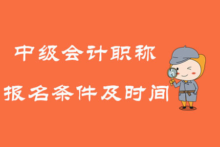 2020年中級(jí)會(huì)計(jì)職稱考試報(bào)名條件及時(shí)間！