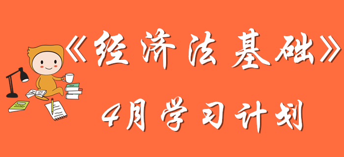 初級(jí)會(huì)計(jì)《經(jīng)濟(jì)法基礎(chǔ)》4月學(xué)習(xí)計(jì)劃，考生速來(lái)查收！
