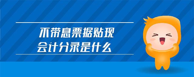 不帶息票據(jù)貼現(xiàn)會(huì)計(jì)分錄是什么 不帶息票據(jù)貼現(xiàn)會(huì)計(jì)分錄是什么