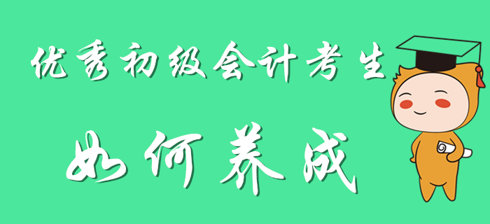 優(yōu)秀初級會計考生養(yǎng)成計劃，別人可都看了！