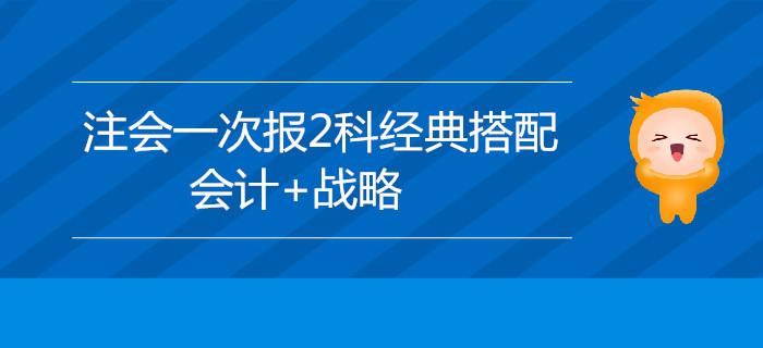 2020年注會(huì)考試新手報(bào)名，推薦選擇會(huì)計(jì)+戰(zhàn)略！