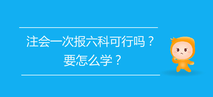 注會(huì)一次報(bào)六科可行嗎？要怎么學(xué)？