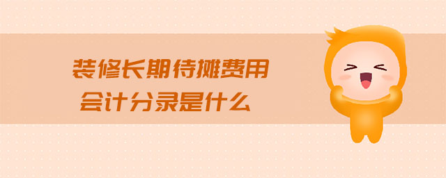 裝修長期待攤費用會計分錄是什么 裝修長期待攤費用會計分錄是什么