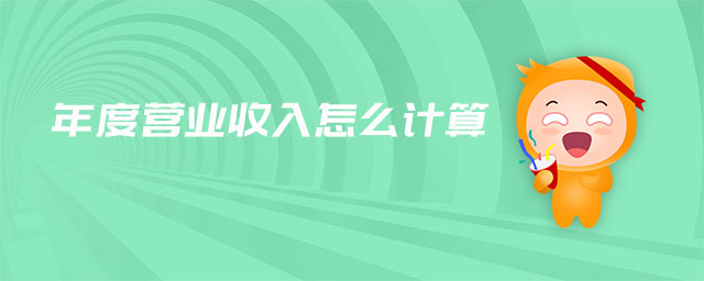 年度營業(yè)收入怎么計算 年度營業(yè)收入怎么計算