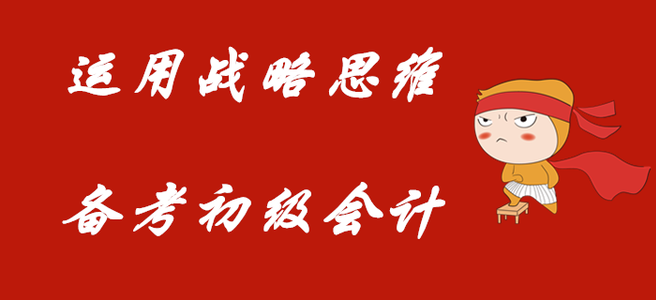 利用戰(zhàn)略的思維，備考初級會(huì)計(jì)職稱！