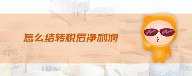 怎么結(jié)轉(zhuǎn)稅后凈利潤 怎么結(jié)轉(zhuǎn)稅后凈利潤