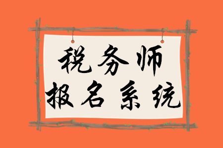 稅務(wù)師報(bào)名系統(tǒng)叫什么？報(bào)名什么時(shí)候開(kāi)始？