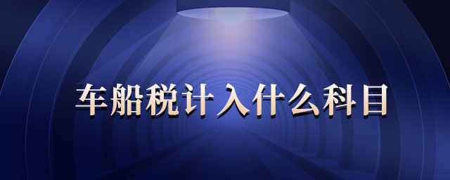 車(chē)船稅計(jì)入什么科目 車(chē)船稅計(jì)入什么科目