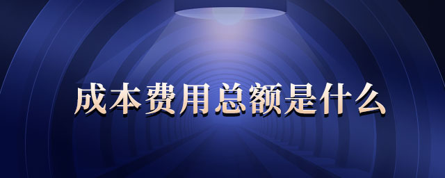 成本費用總額是什么 成本費用總額是什么