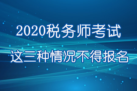 注意！2020年這三種情況不得報名參加稅務(wù)師考試！