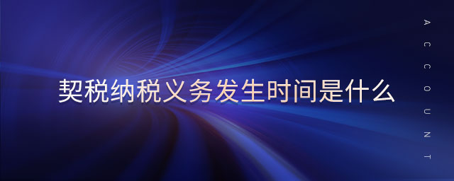 契稅納稅義務(wù)發(fā)生時(shí)間是什么 契稅納稅義務(wù)發(fā)生時(shí)間是什么