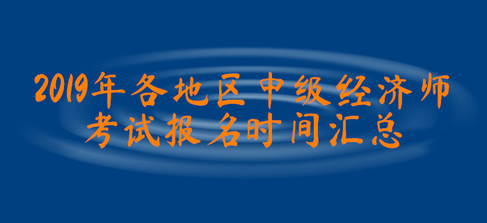 2019年各地區(qū)中級經(jīng)濟師考試報名時間匯總
