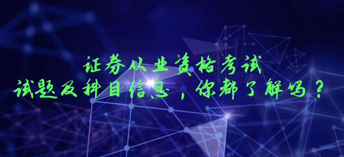 證券從業(yè)資格考試的試題及科目信息，你都了解嗎？