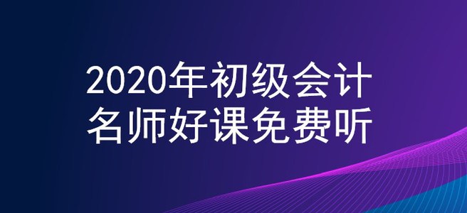 新生福利！2020年初級會計名師好課0元聽！