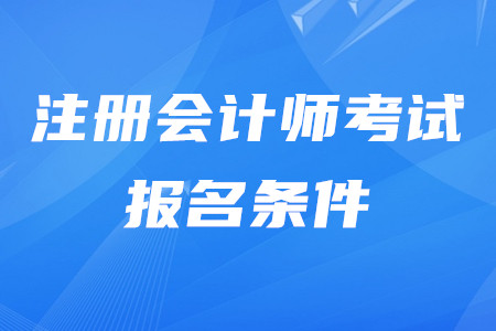 2020年注冊會計師報名都有什么條件？