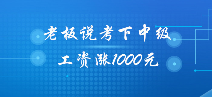 老板：今年考下中級會計職稱，工資給你漲1000元！