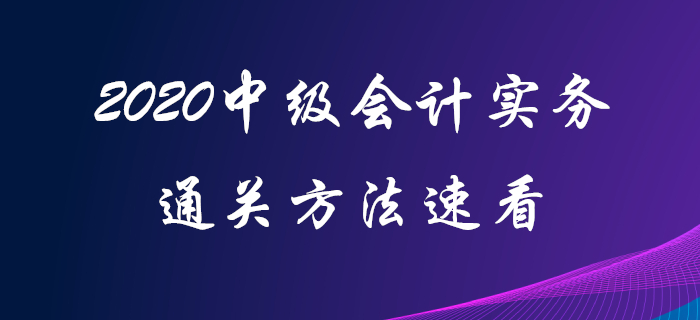 原來中級(jí)會(huì)計(jì)實(shí)務(wù)還可以這樣學(xué)！2020年中級(jí)會(huì)計(jì)通關(guān)看這里！