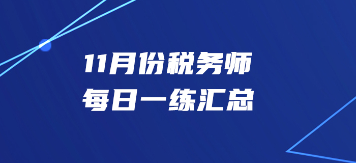 11月份稅務(wù)師每日一練匯總 11月份稅務(wù)師每日一練匯總