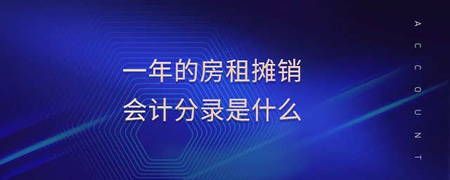 一年的房租攤銷會(huì)計(jì)分錄是什么 一年的房租攤銷會(huì)計(jì)分錄是什么
