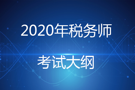 稅務(wù)師考試大綱2020年何時公布？