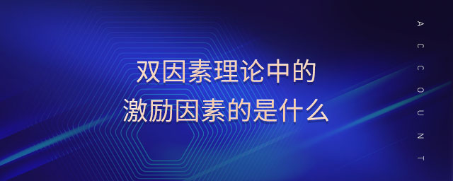 雙因素理論中的激勵(lì)因素的是什么