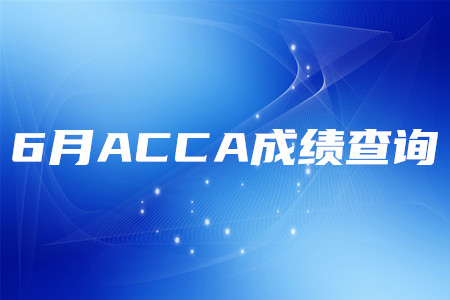 2020年云南6月ACCA成績查詢時間是什么時候