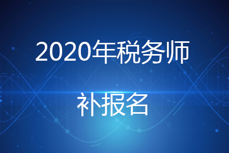 河南省稅務師2020年可以補報名嗎？