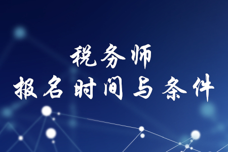 稅務(wù)師報名時間和條件，你知道嗎？