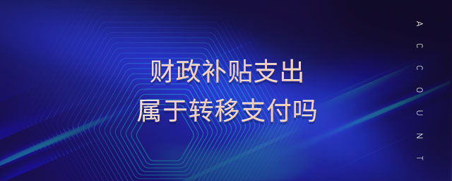 財(cái)政補(bǔ)貼支出屬于轉(zhuǎn)移支付嗎 財(cái)政補(bǔ)貼支出屬于轉(zhuǎn)移支付嗎