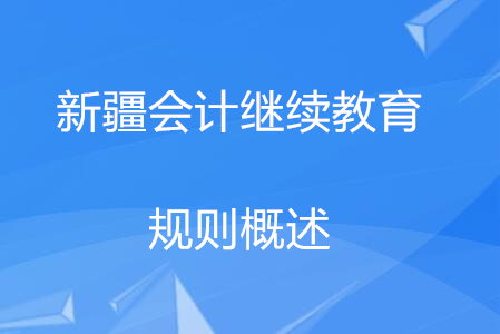 2020年新疆維吾爾會(huì)計(jì)繼續(xù)教育報(bào)名規(guī)則概述 2020年新疆維吾爾會(huì)計(jì)繼續(xù)教育報(bào)名規(guī)則概述