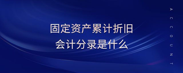 固定資產(chǎn)累計(jì)折舊會(huì)計(jì)分錄是什么 固定資產(chǎn)累計(jì)折舊會(huì)計(jì)分錄是什么