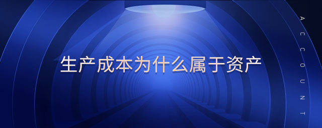 生產(chǎn)成本為什么屬于資產(chǎn) 生產(chǎn)成本為什么屬于資產(chǎn)