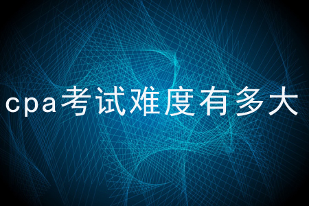 cpa考試難度有多大？