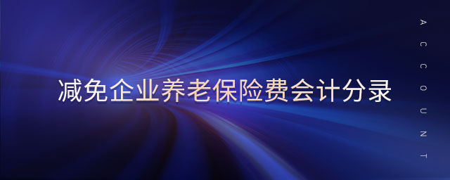 減免企業(yè)養(yǎng)老保險費會計分錄 減免企業(yè)養(yǎng)老保險費會計分錄