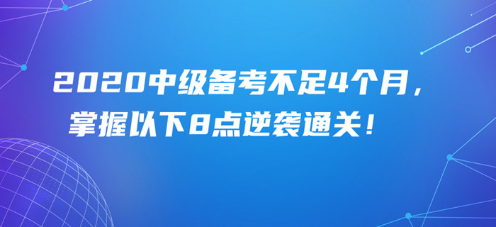 2020年中級會計備考余額不足4個月，掌握以下8點(diǎn)照樣可以逆襲通關(guān)！
