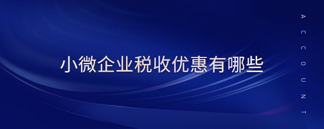 小微企業(yè)稅收優(yōu)惠有哪些 小微企業(yè)稅收優(yōu)惠有哪些