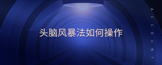 頭腦風(fēng)暴法如何操作 頭腦風(fēng)暴法如何操作